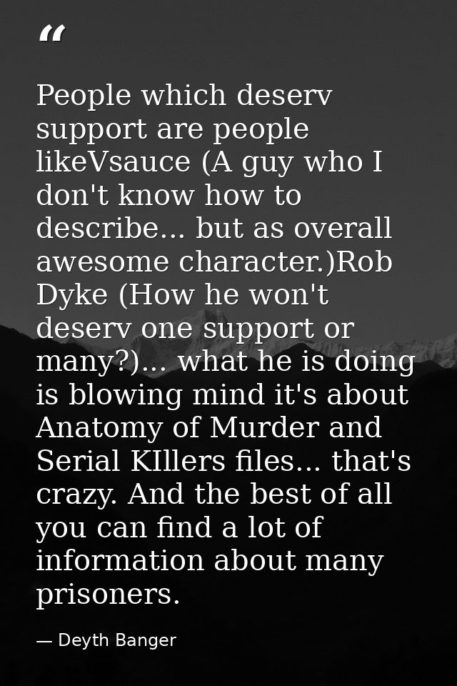 People which deserv support are people likeVsauce (A guy who I don't know how to describe... but as overall awesome char — Deyth Banger