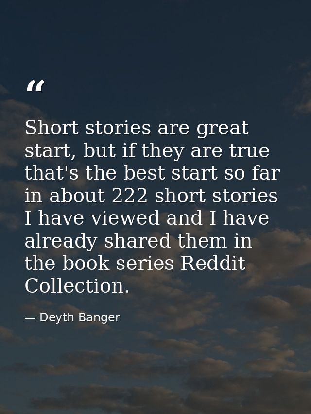 Short stories are great start, but if they are true that's the best start so far in about 222 short stories I have viewe — Deyth Banger