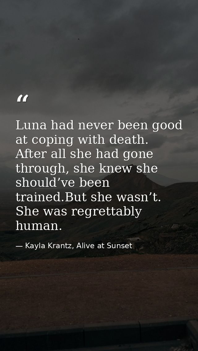 Luna had never been good at coping with death. After all she had gone through, she knew she should’ve been trained.But s — Kayla Krantz, Alive at Sunset
