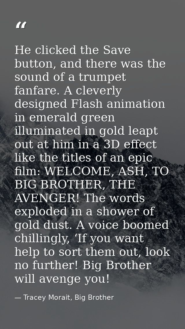 He clicked the Save button, and there was the sound of a trumpet fanfare. A cleverly designed Flash animation in emerald — Tracey Morait, Big Brother