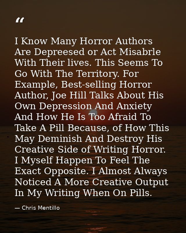 I Know Many Horror Authors Are Depreesed or Act Misabrle With Their lives. This Seems To Go With The Territory. For Exam — Chris Mentillo