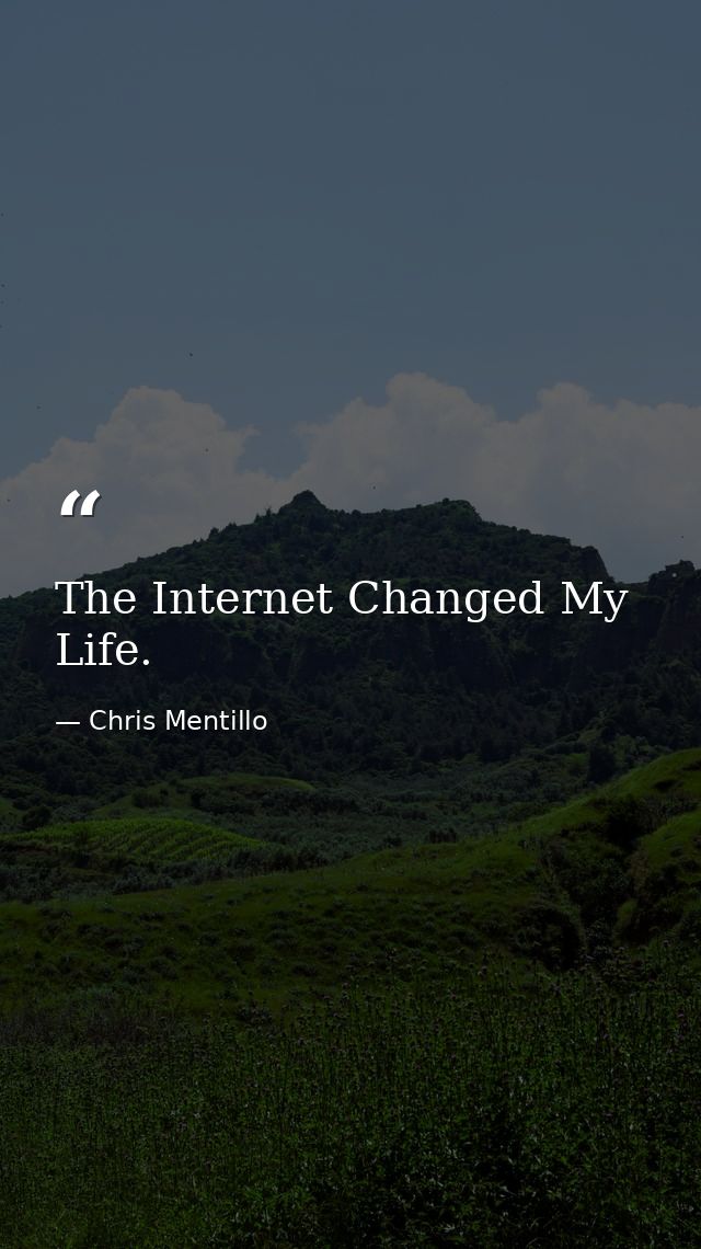 The Internet Changed My Life. — Chris Mentillo