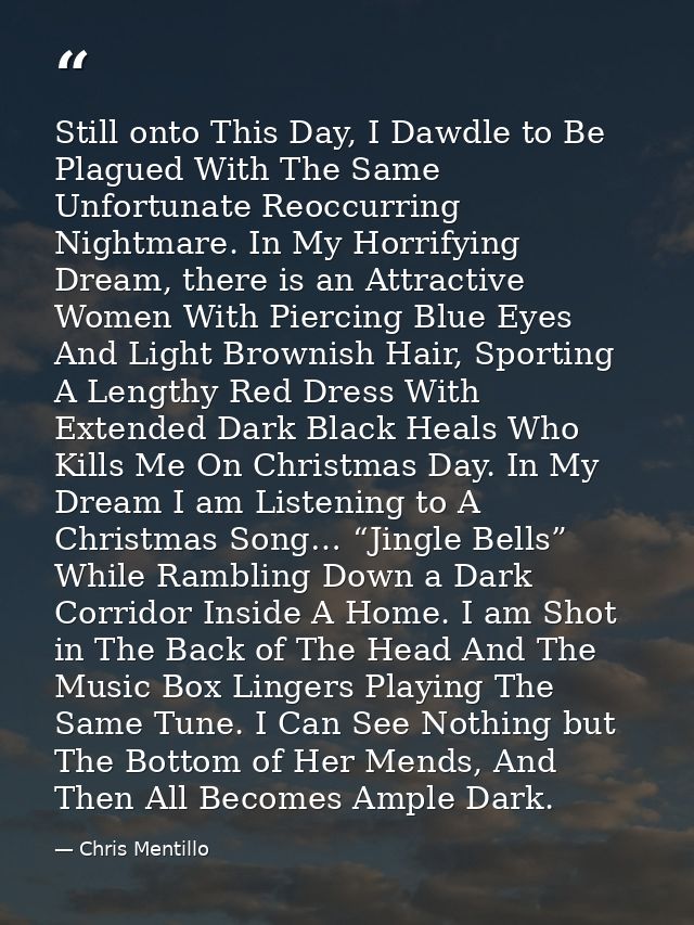 Still onto This Day, I Dawdle to Be Plagued With The Same Unfortunate Reoccurring Nightmare. In My Horrifying Dream, the — Chris Mentillo