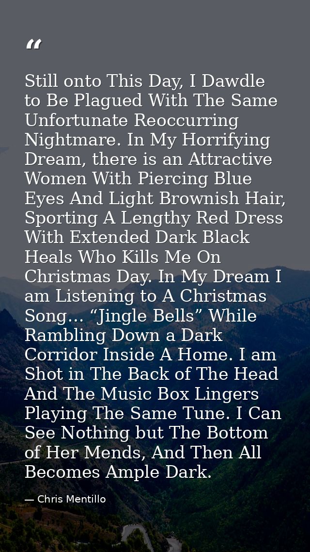 Still onto This Day, I Dawdle to Be Plagued With The Same Unfortunate Reoccurring Nightmare. In My Horrifying Dream, the — Chris Mentillo