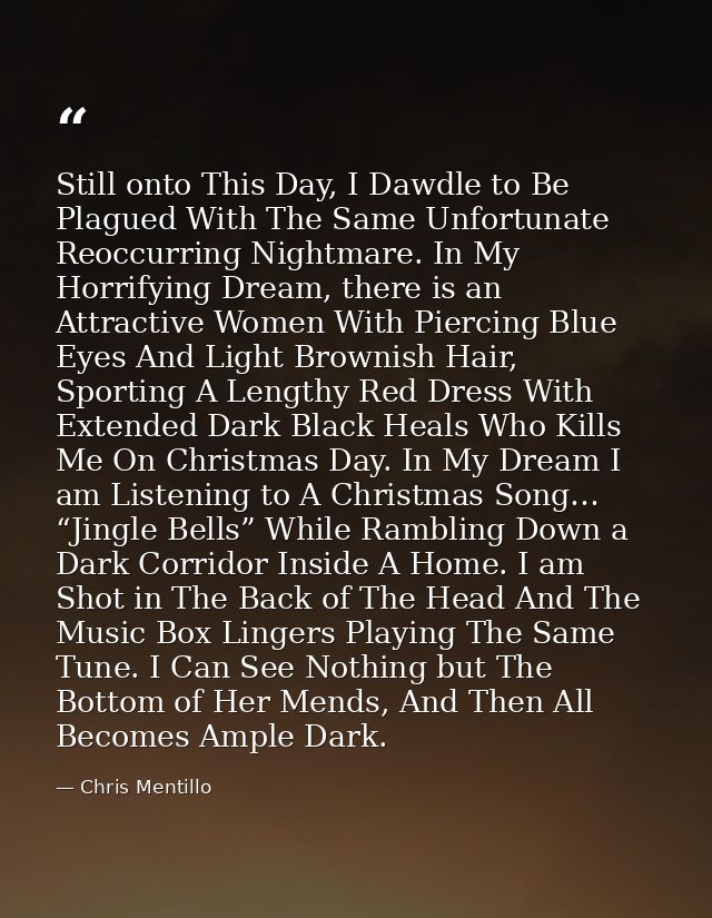 Still onto This Day, I Dawdle to Be Plagued With The Same Unfortunate Reoccurring Nightmare. In My Horrifying Dream, the — Chris Mentillo