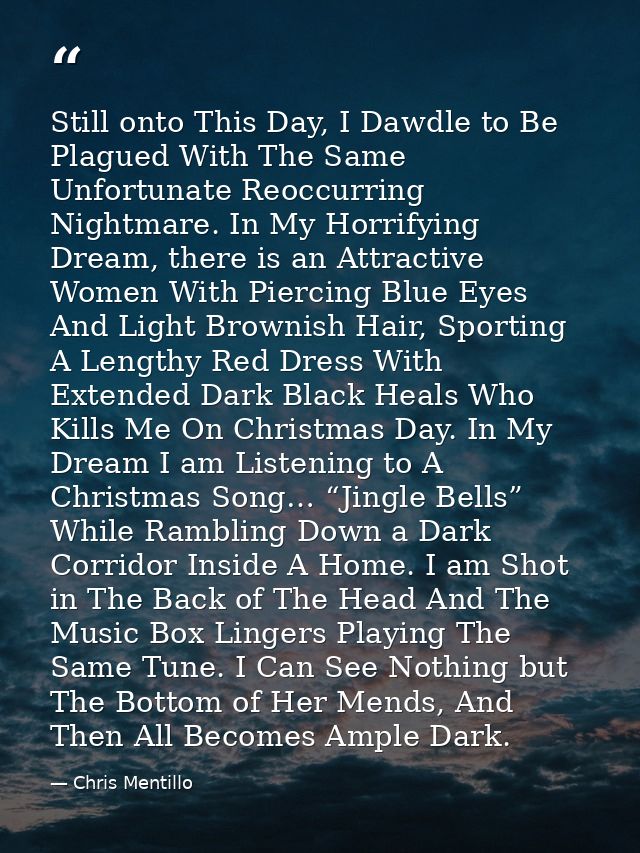 Still onto This Day, I Dawdle to Be Plagued With The Same Unfortunate Reoccurring Nightmare. In My Horrifying Dream, the — Chris Mentillo