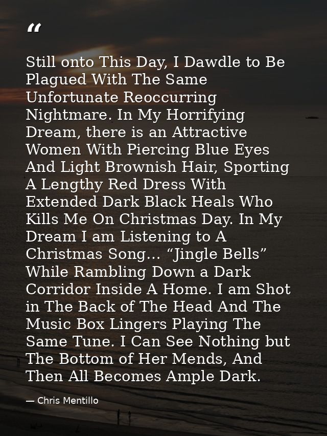 Still onto This Day, I Dawdle to Be Plagued With The Same Unfortunate Reoccurring Nightmare. In My Horrifying Dream, the — Chris Mentillo