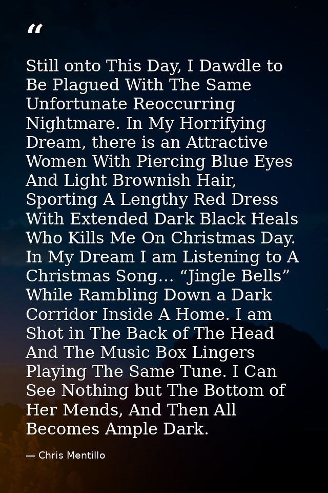 Still onto This Day, I Dawdle to Be Plagued With The Same Unfortunate Reoccurring Nightmare. In My Horrifying Dream, the — Chris Mentillo