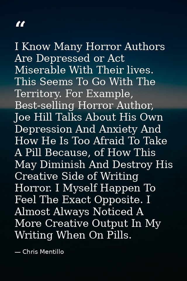 I Know Many Horror Authors Are Depressed or Act Miserable With Their lives. This Seems To Go With The Territory. For Exa — Chris Mentillo