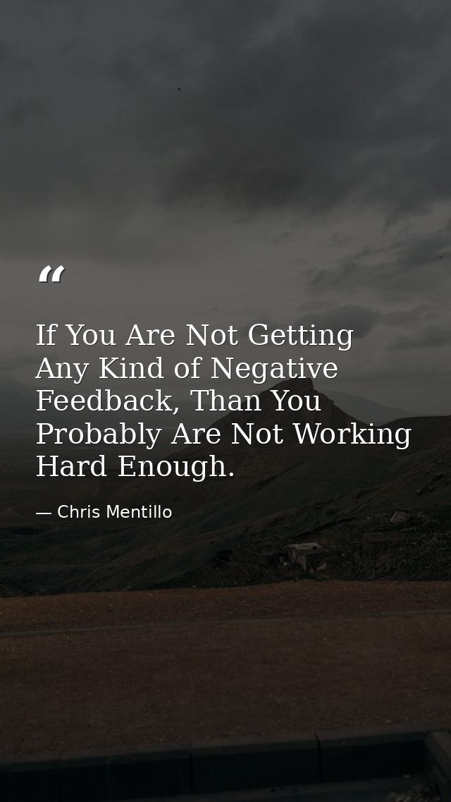 If You Are Not Getting Any Kind of Negative Feedback, Than You Probably Are Not Working Hard Enough. — Chris Mentillo