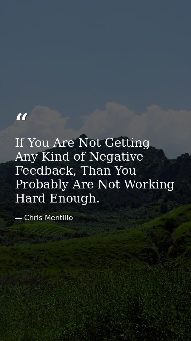 If You Are Not Getting Any Kind of Negative Feedback, Than You Probably Are Not Working Hard Enough. — Chris Mentillo