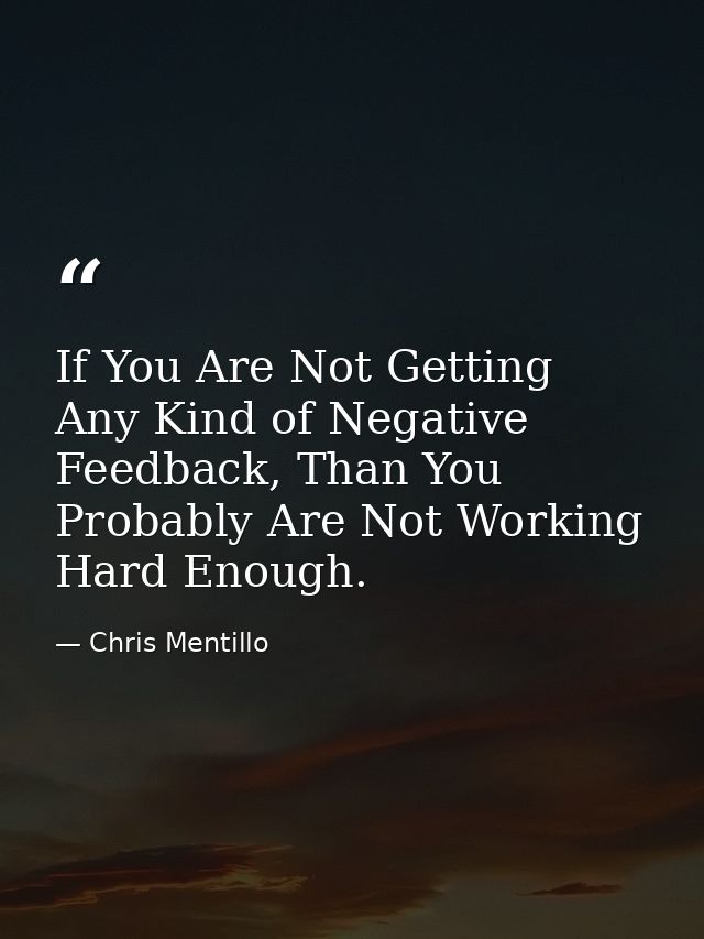 If You Are Not Getting Any Kind of Negative Feedback, Than You Probably Are Not Working Hard Enough. — Chris Mentillo