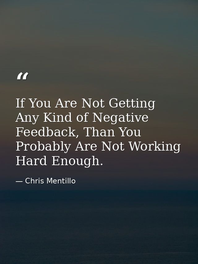 If You Are Not Getting Any Kind of Negative Feedback, Than You Probably Are Not Working Hard Enough. — Chris Mentillo
