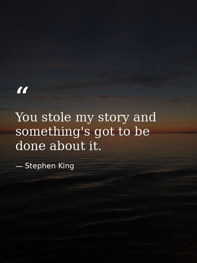 You stole my story and something's got to be done about it. — Stephen King