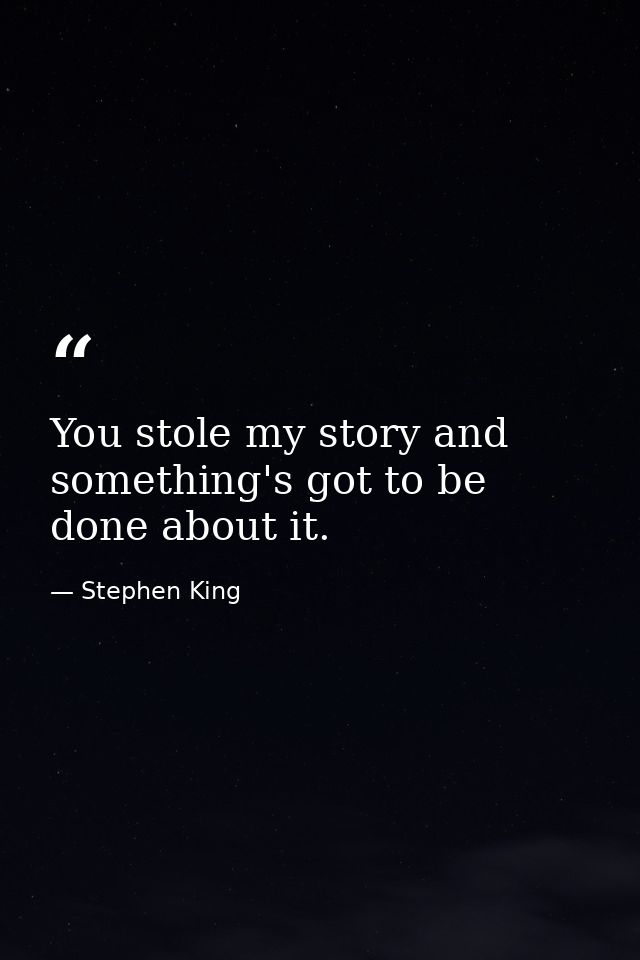 You stole my story and something's got to be done about it. — Stephen King