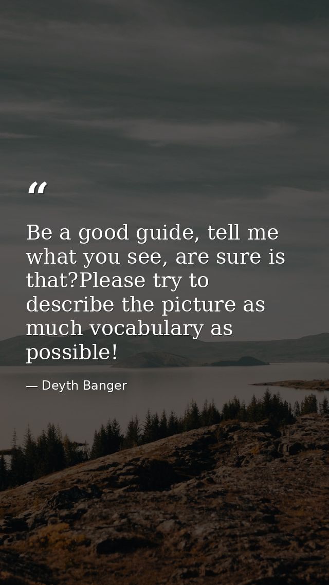 Be a good guide, tell me what you see, are sure is that?Please try to describe the picture as much vocabulary as possibl — Deyth Banger