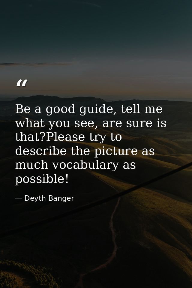 Be a good guide, tell me what you see, are sure is that?Please try to describe the picture as much vocabulary as possibl — Deyth Banger