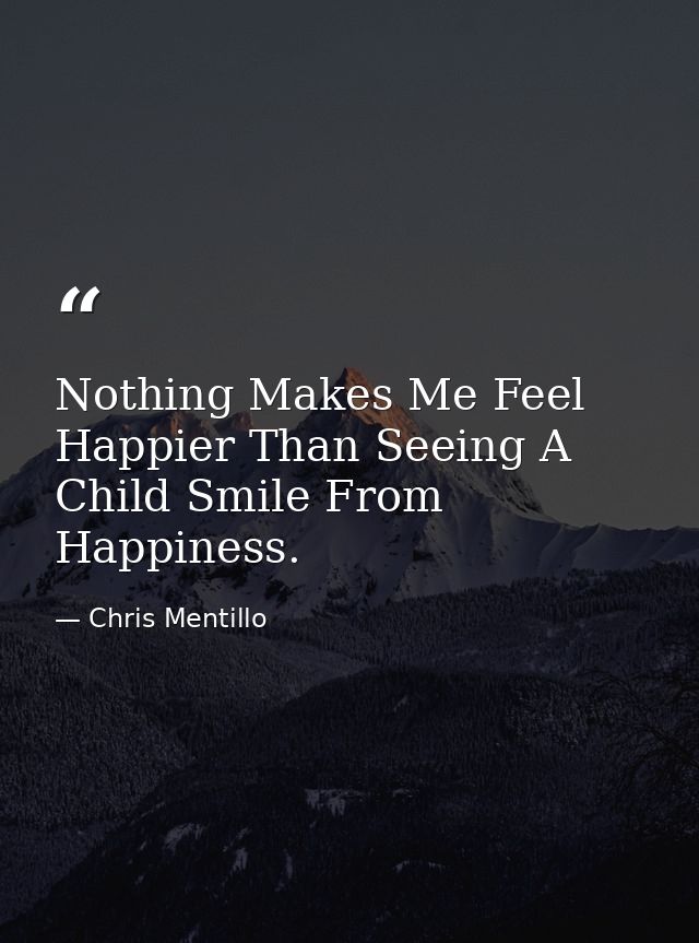 Nothing Makes Me Feel Happier Than Seeing A Child Smile From Happiness. — Chris Mentillo