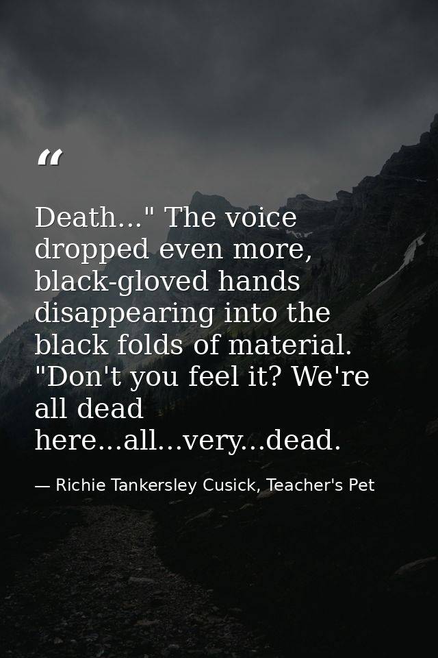 Death..." The voice dropped even more, black-gloved hands disappearing into the black folds of material. "Don't you feel — Richie Tankersley Cusick, Teacher's Pet