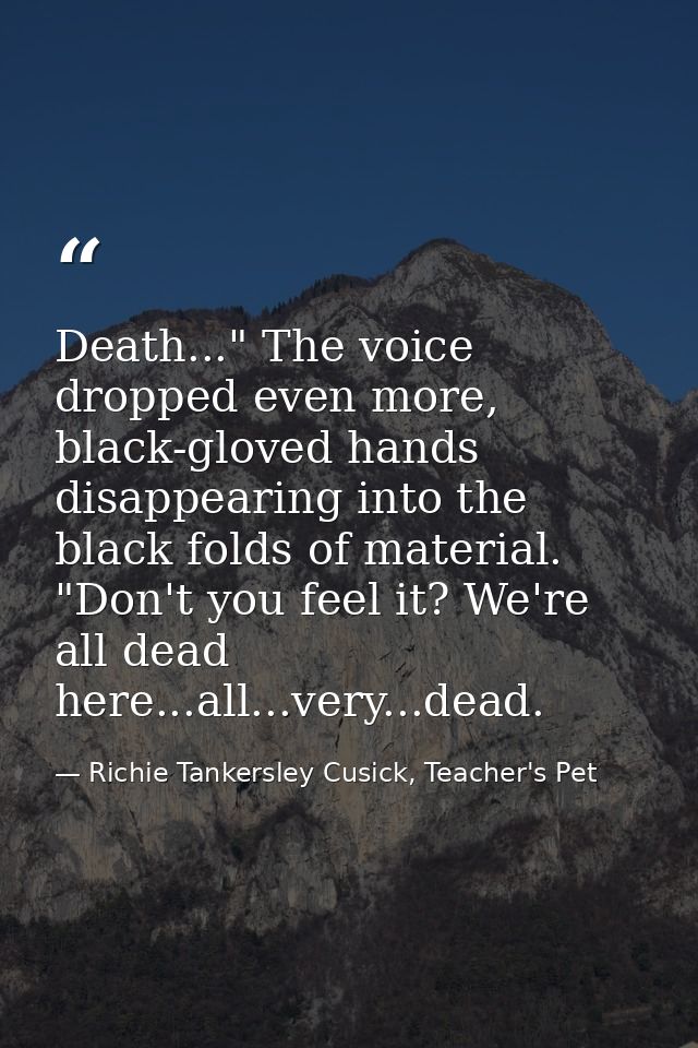 Death..." The voice dropped even more, black-gloved hands disappearing into the black folds of material. "Don't you feel — Richie Tankersley Cusick, Teacher's Pet