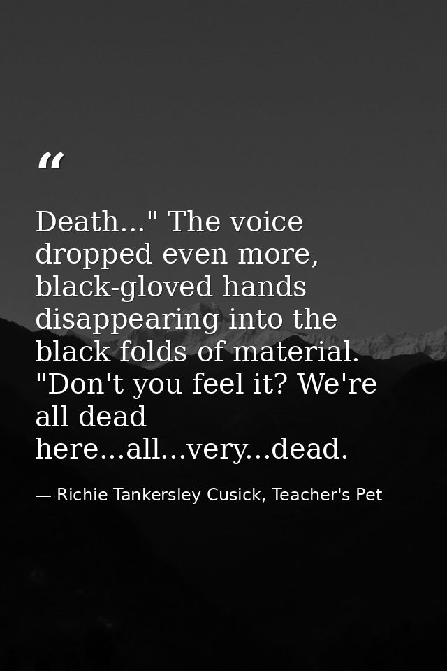 Death..." The voice dropped even more, black-gloved hands disappearing into the black folds of material. "Don't you feel — Richie Tankersley Cusick, Teacher's Pet