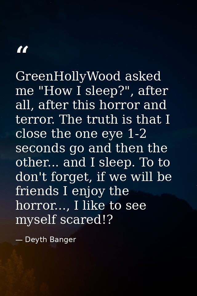 GreenHollyWood asked me "How I sleep?", after all, after this horror and terror. The truth is that I close the one eye 1 — Deyth Banger