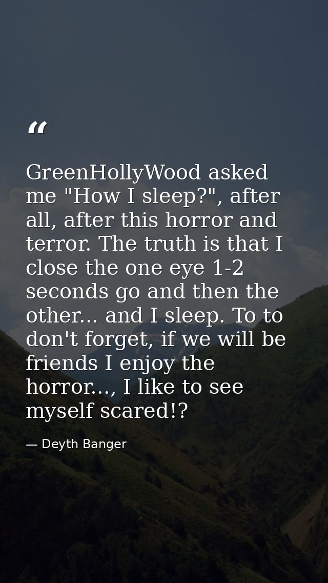 GreenHollyWood asked me "How I sleep?", after all, after this horror and terror. The truth is that I close the one eye 1 — Deyth Banger