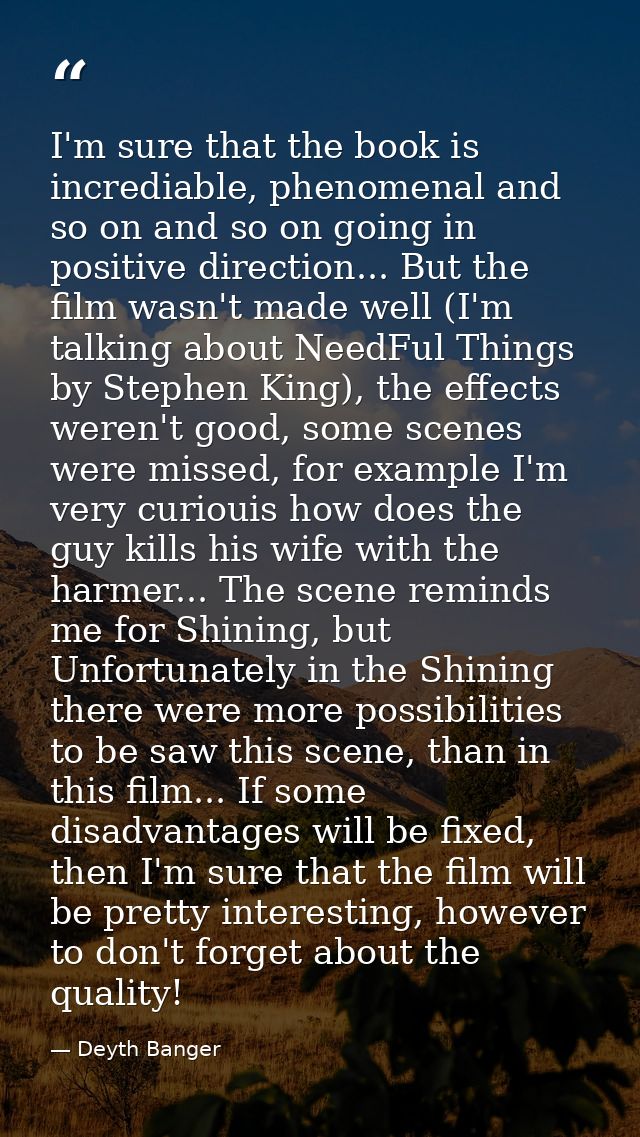 I'm sure that the book is incrediable, phenomenal and so on and so on going in positive direction... But the film wasn't — Deyth Banger