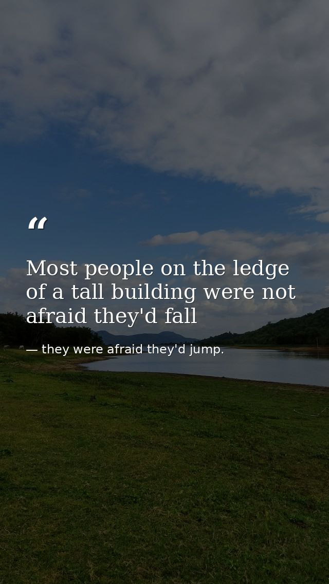 Most people on the ledge of a tall building were not afraid they'd fall — they were afraid they'd jump.