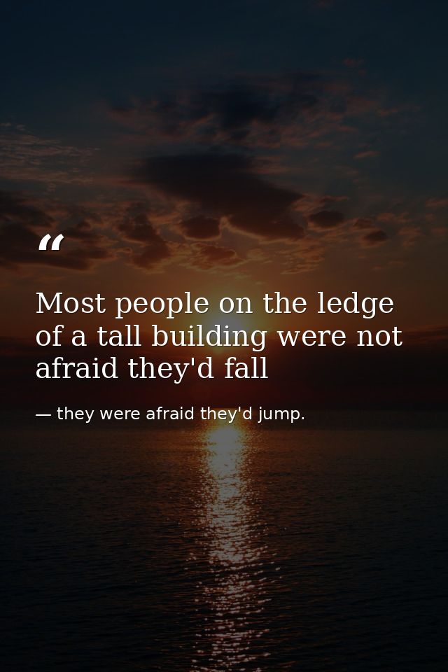 Most people on the ledge of a tall building were not afraid they'd fall — they were afraid they'd jump.