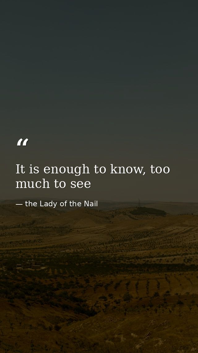 It is enough to know, too much to see — the Lady of the Nail