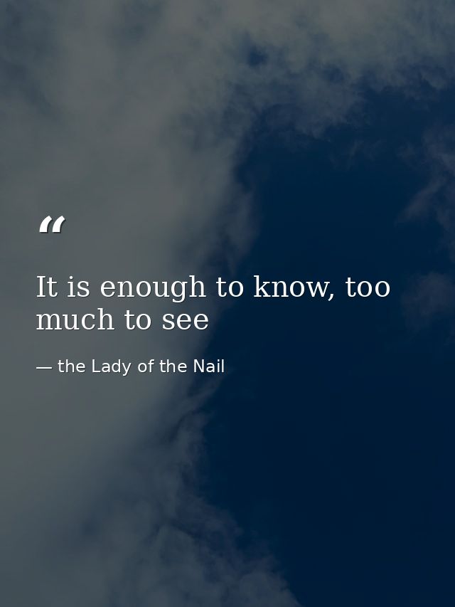It is enough to know, too much to see — the Lady of the Nail