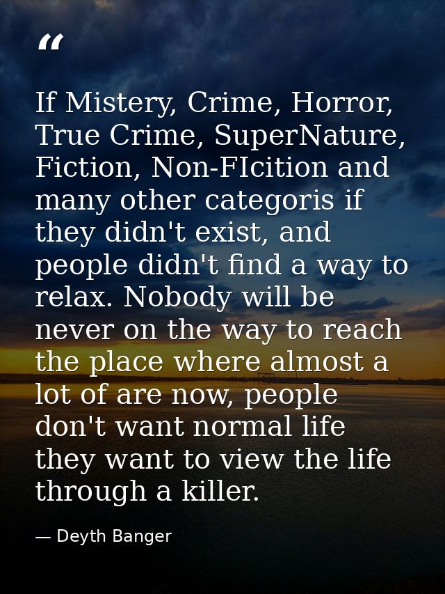 If Mistery, Crime, Horror, True Crime, SuperNature, Fiction, Non-FIcition and many other categoris if they didn't exist, — Deyth Banger