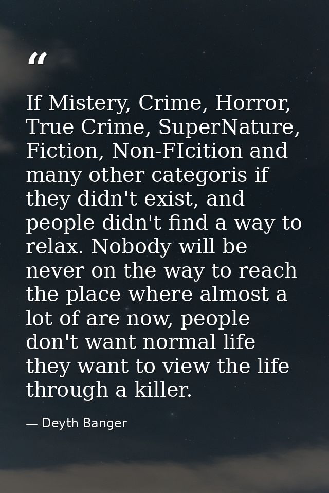 If Mistery, Crime, Horror, True Crime, SuperNature, Fiction, Non-FIcition and many other categoris if they didn't exist, — Deyth Banger