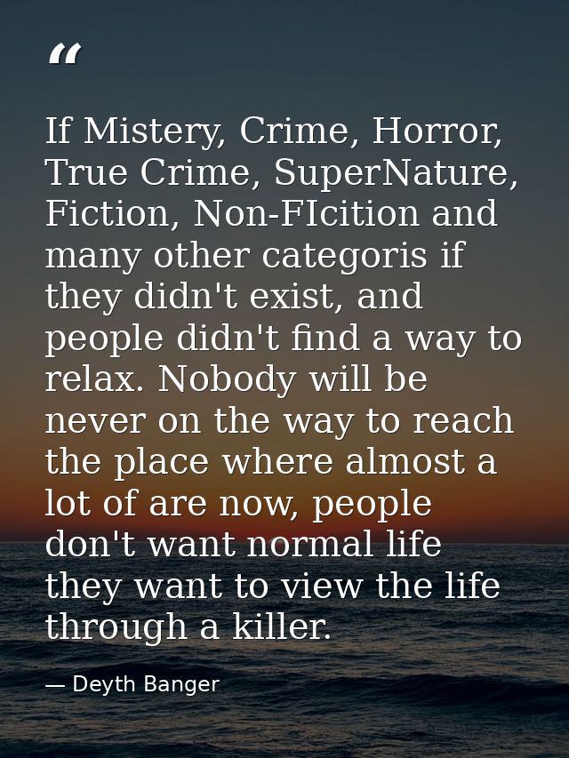 If Mistery, Crime, Horror, True Crime, SuperNature, Fiction, Non-FIcition and many other categoris if they didn't exist, — Deyth Banger