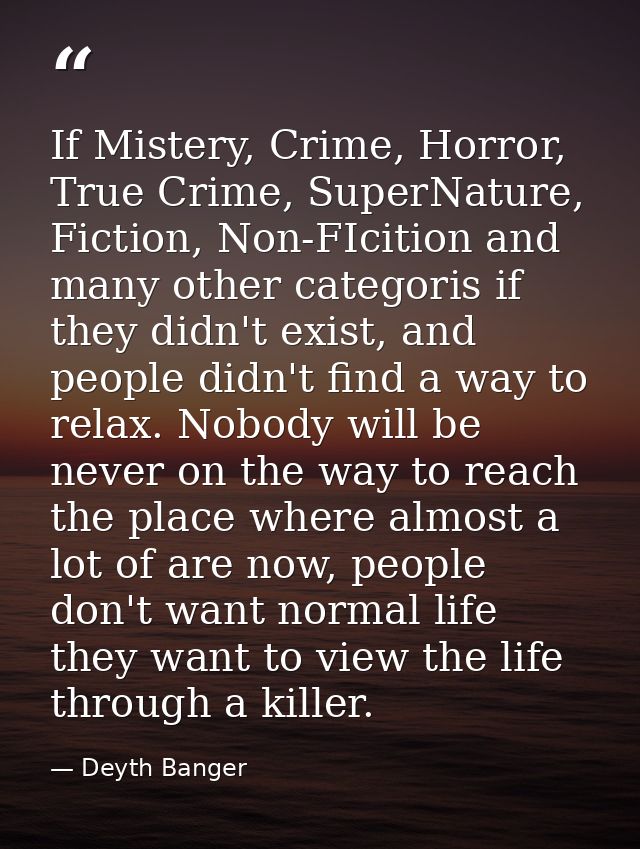 If Mistery, Crime, Horror, True Crime, SuperNature, Fiction, Non-FIcition and many other categoris if they didn't exist, — Deyth Banger