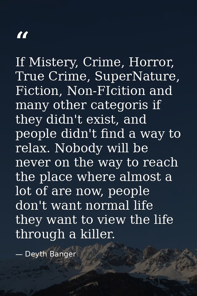 If Mistery, Crime, Horror, True Crime, SuperNature, Fiction, Non-FIcition and many other categoris if they didn't exist, — Deyth Banger