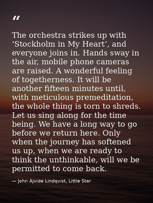 The orchestra strikes up with ‘Stockholm in My Heart’, and everyone joins in. Hands sway in the air, mobile phone camera — John Ajvide Lindqvist, Little Star