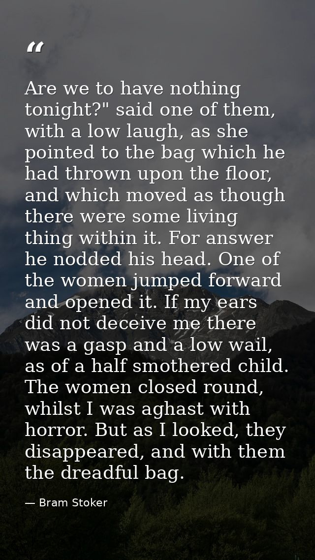 Are we to have nothing tonight?" said one of them, with a low laugh, as she pointed to the bag which he had thrown upon  — Bram Stoker
