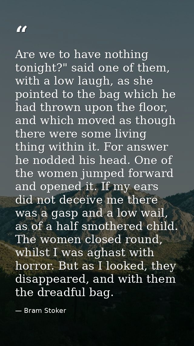 Are we to have nothing tonight?" said one of them, with a low laugh, as she pointed to the bag which he had thrown upon  — Bram Stoker