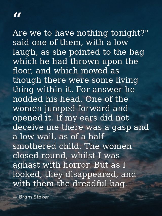 Are we to have nothing tonight?" said one of them, with a low laugh, as she pointed to the bag which he had thrown upon  — Bram Stoker