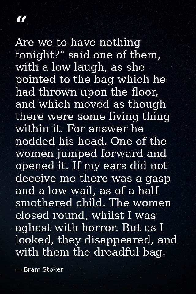 Are we to have nothing tonight?" said one of them, with a low laugh, as she pointed to the bag which he had thrown upon  — Bram Stoker