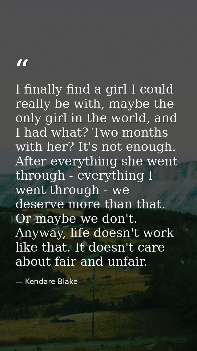I finally find a girl I could really be with, maybe the only girl in the world, and I had what? Two months with her? It' — Kendare Blake