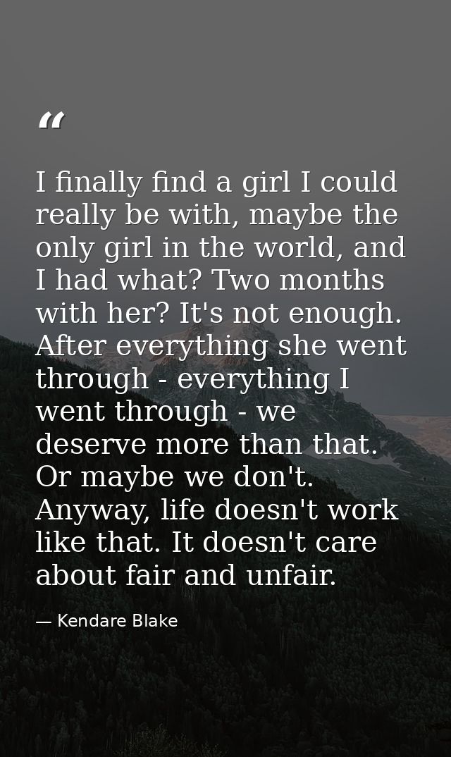 I finally find a girl I could really be with, maybe the only girl in the world, and I had what? Two months with her? It' — Kendare Blake