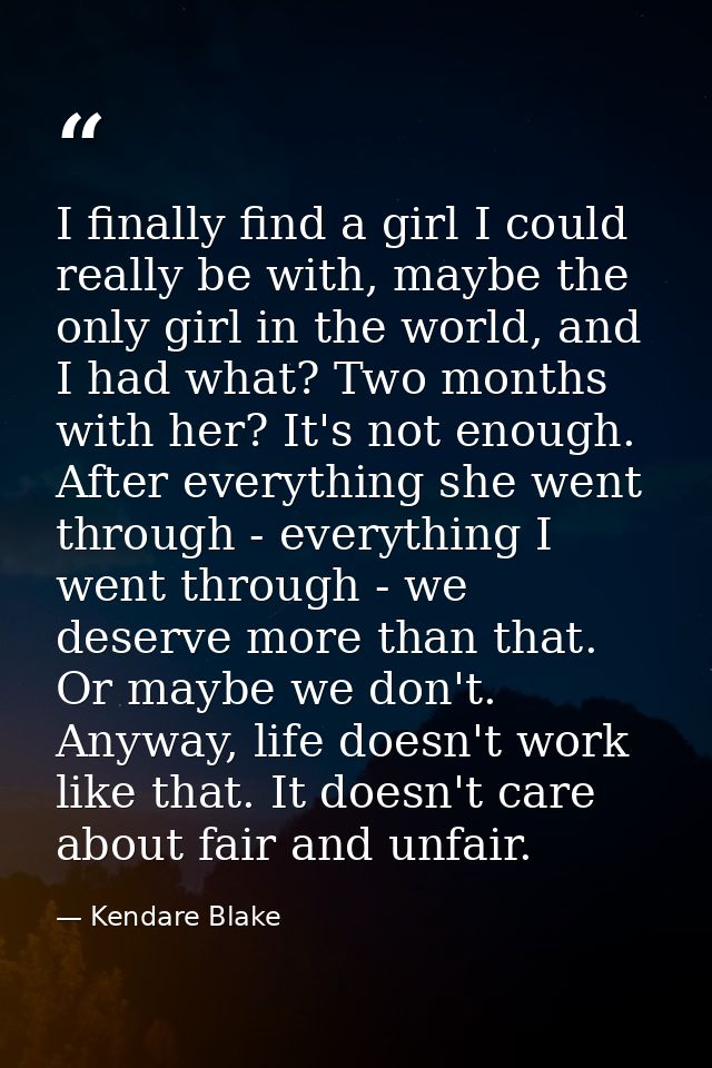 I finally find a girl I could really be with, maybe the only girl in the world, and I had what? Two months with her? It' — Kendare Blake
