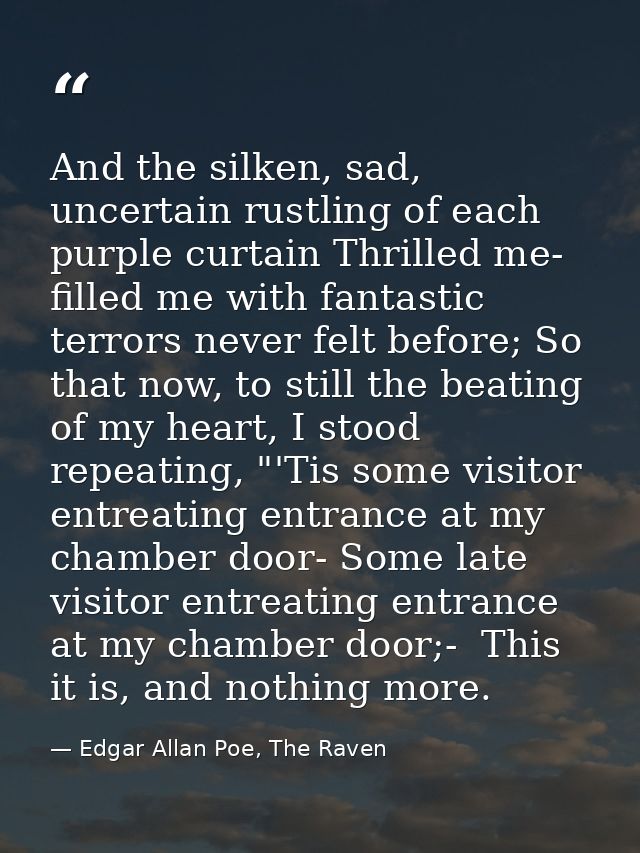 And the silken, sad, uncertain rustling of each purple curtain Thrilled me- filled me with fantastic terrors never felt  — Edgar Allan Poe, The Raven