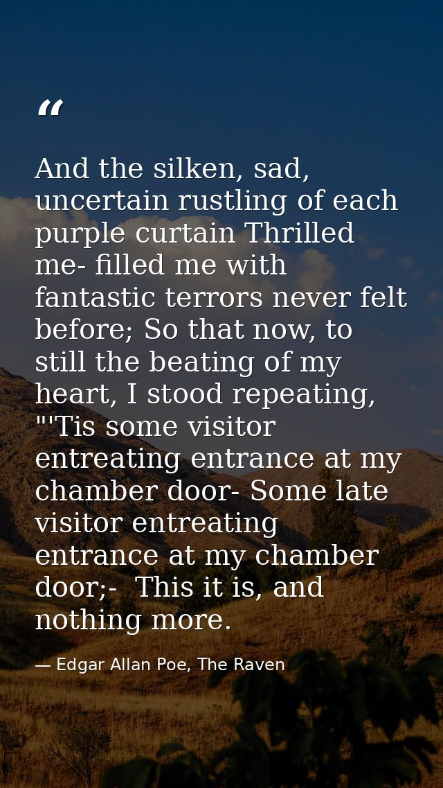 And the silken, sad, uncertain rustling of each purple curtain Thrilled me- filled me with fantastic terrors never felt  — Edgar Allan Poe, The Raven