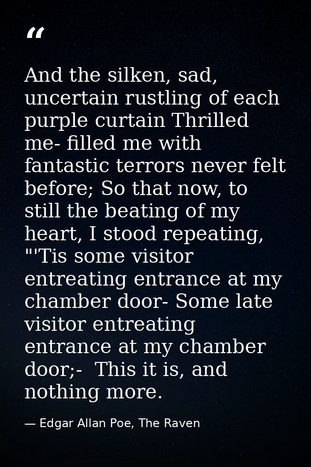 And the silken, sad, uncertain rustling of each purple curtain Thrilled me- filled me with fantastic terrors never felt  — Edgar Allan Poe, The Raven