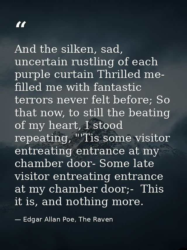 And the silken, sad, uncertain rustling of each purple curtain Thrilled me- filled me with fantastic terrors never felt  — Edgar Allan Poe, The Raven