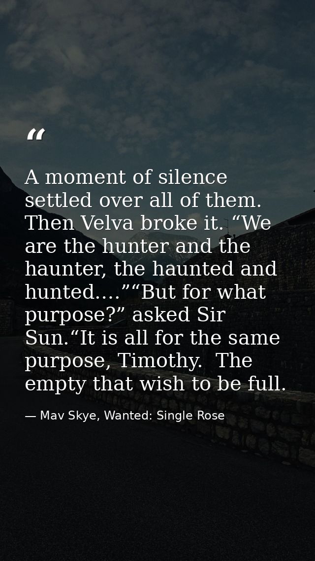 A moment of silence settled over all of them. Then Velva broke it. “We are the hunter and the haunter, the haunted and h — Mav Skye, Wanted: Single Rose